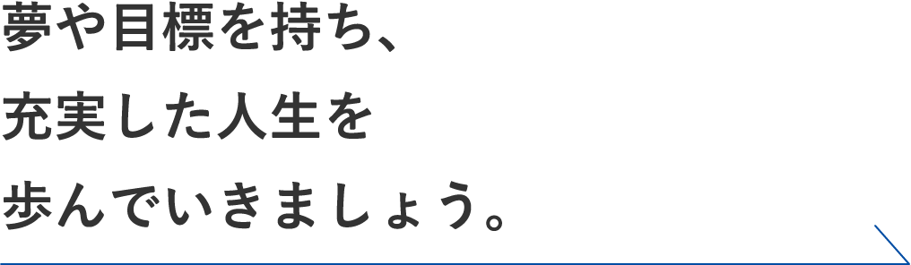 夢や目標を持ち、充実した人生を歩んでいきましょう。